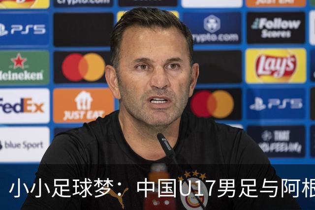 小小足球梦：中国U17男足与阿根廷的热身奇缘