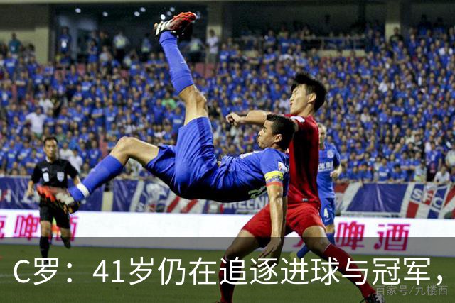 C罗：41岁仍在追逐进球与冠军，退役？那遥不可及的梦！